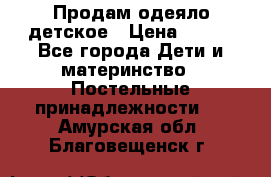 Продам одеяло детское › Цена ­ 400 - Все города Дети и материнство » Постельные принадлежности   . Амурская обл.,Благовещенск г.